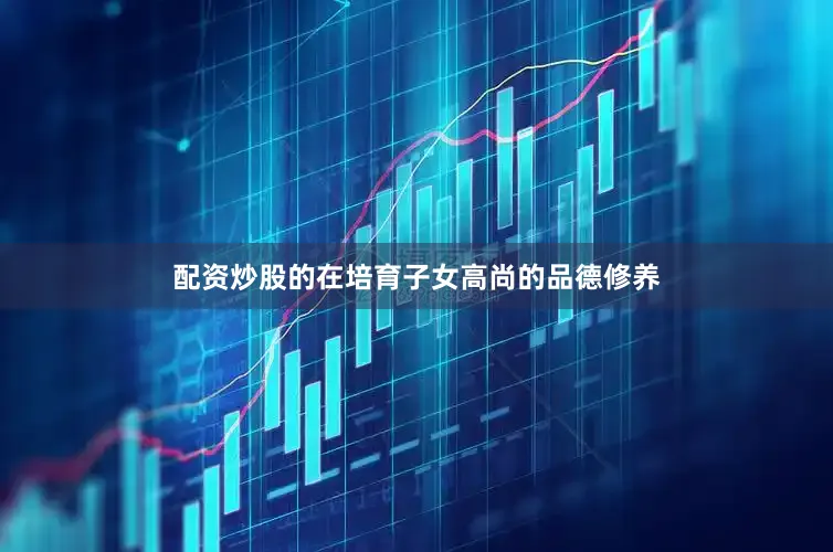 配资炒股的在培育子女高尚的品德修养