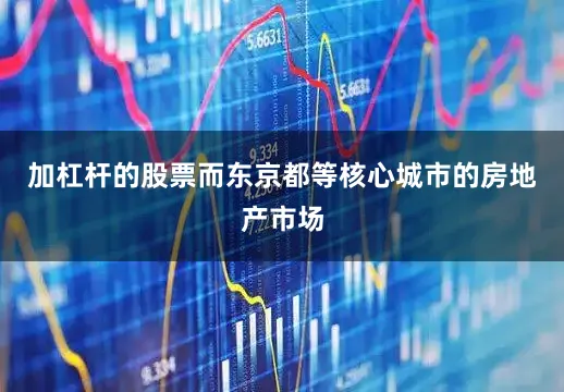 加杠杆的股票而东京都等核心城市的房地产市场