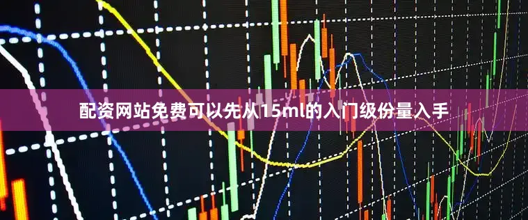 配资网站免费可以先从15ml的入门级份量入手