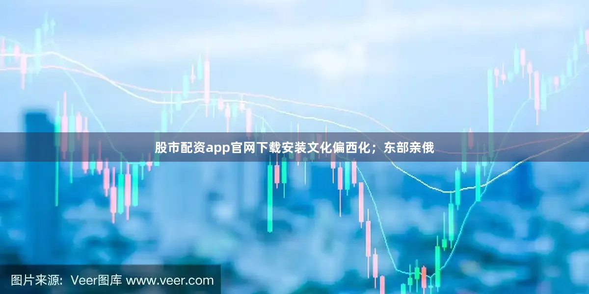 股市配资app官网下载安装文化偏西化；东部亲俄