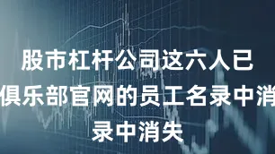股市杠杆公司这六人已从俱乐部官网的员工名录中消失