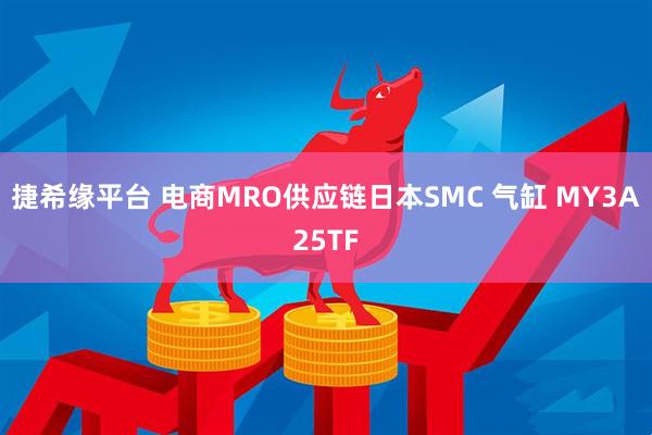 捷希缘平台 电商MRO供应链日本SMC 气缸 MY3A25TF